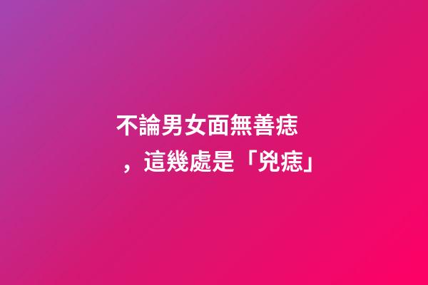 不論男女面無善痣，這幾處是「兇痣」